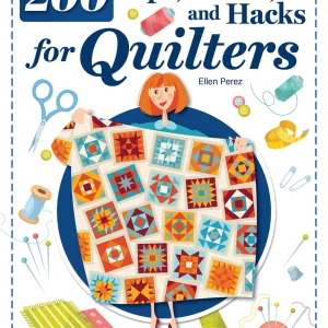 200 Tips, Tricks, and Hacks for Quilters: The Must-Have Manual